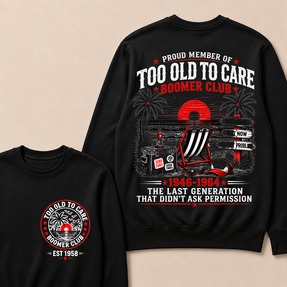 Boomer Club Custom Year Shirt — EST. [YOUR YEAR] | Too Old To Care · The Last Generation That Didn't Ask Permission Sweatshirt