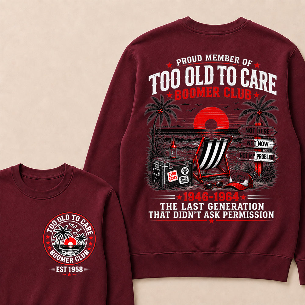 Boomer Club Custom Year Shirt — EST. [YOUR YEAR] | Too Old To Care · The Last Generation That Didn't Ask Permission Sweatshirt