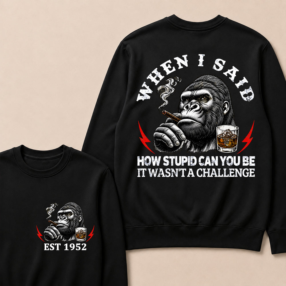 When I Said How Stupid Can You Be It Wasn't A Challenge Custom Est.Year Sweatshirt