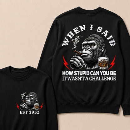 When I Said How Stupid Can You Be It Wasn't A Challenge Custom Est.Year Sweatshirt