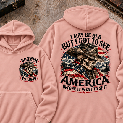I May Be Old But I Got To See AmericaBefore It Went To Shit Boomer EST.Year Hoodie