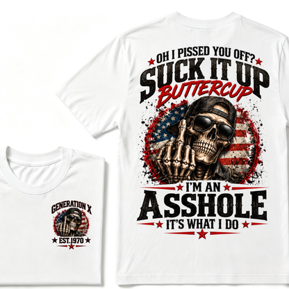 Oh I Pissed You Off? Suck It Up Buttercup I’m An Asshole It’s What I Do Generation X Est.Year Tee
