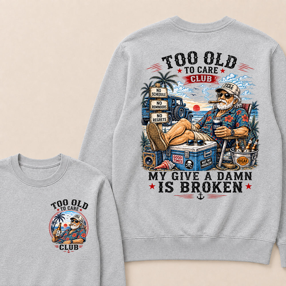 Too Old To Care Club Don't Care My Give A Damn Is Broken Sweatshirt