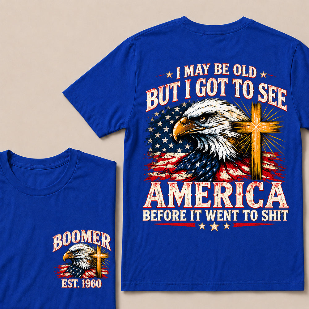 I May Be Old But I Got to See America Before It Went to Shit – Boomer Custom EST.Year Eagle & Cross Patriotic T-Shirt