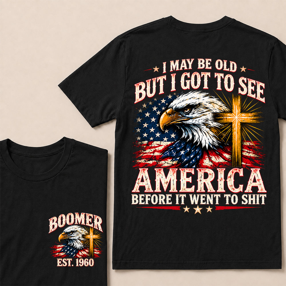 I May Be Old But I Got to See America Before It Went to Shit – Boomer Custom EST.Year Eagle & Cross Patriotic T-Shirt