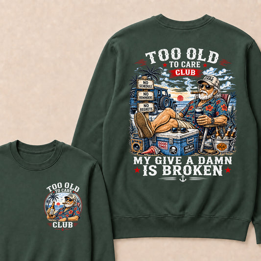 Too Old To Care Club Don't Care My Give A Damn Is Broken Sweatshirt