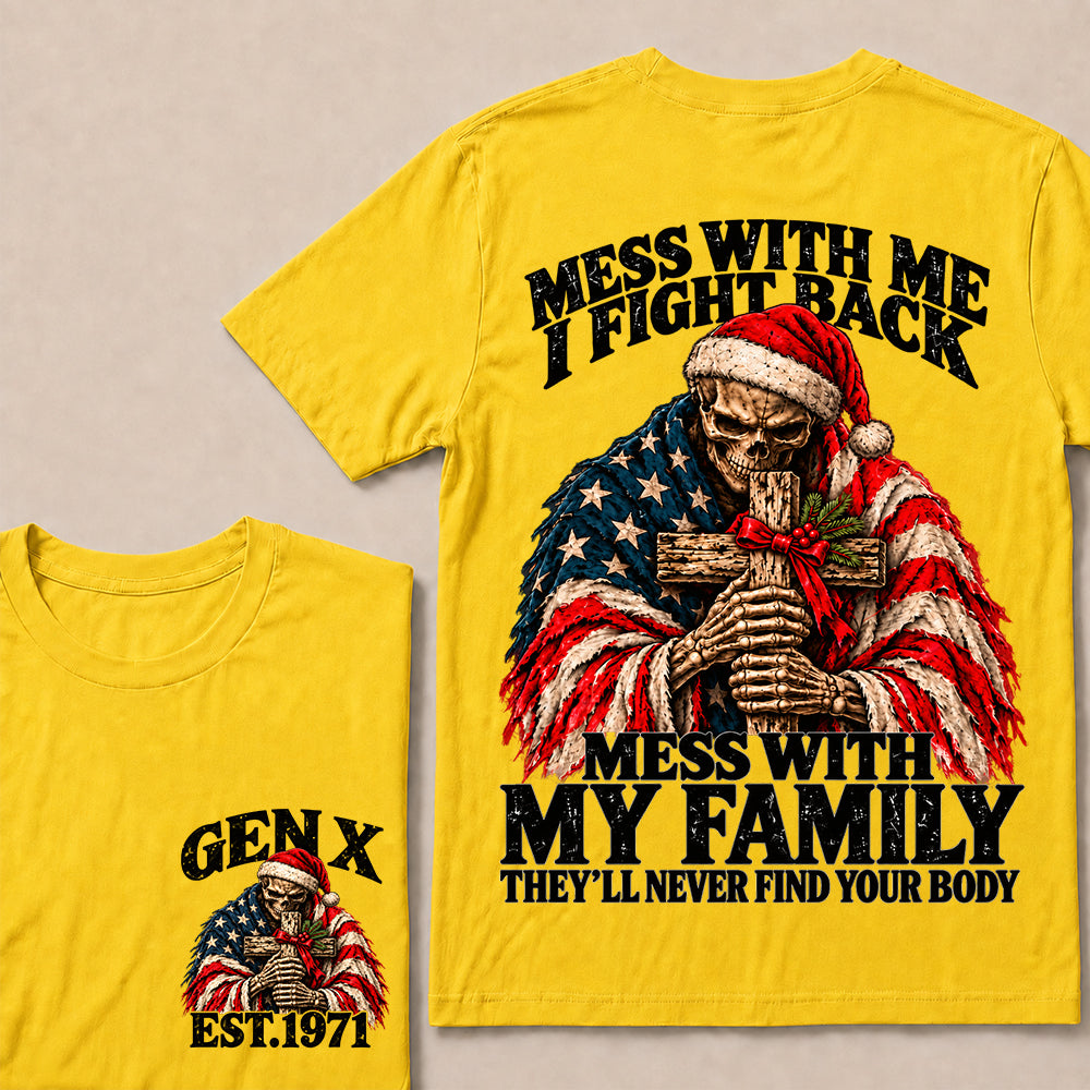 Mess With Me I Fight Back, Mess With My Family They’ll Never Find Your Body – Gen X Custom EST. Year Christmas Skull & Cross T-Shirt