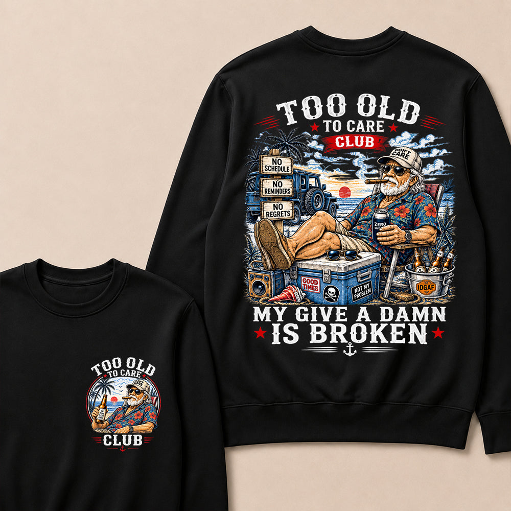 Too Old To Care Club Don't Care My Give A Damn Is Broken Sweatshirt