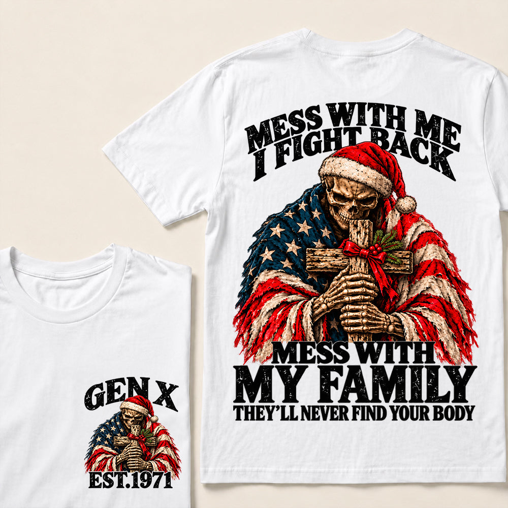 Mess With Me I Fight Back, Mess With My Family They’ll Never Find Your Body – Gen X Custom EST. Year Christmas Skull & Cross T-Shirt