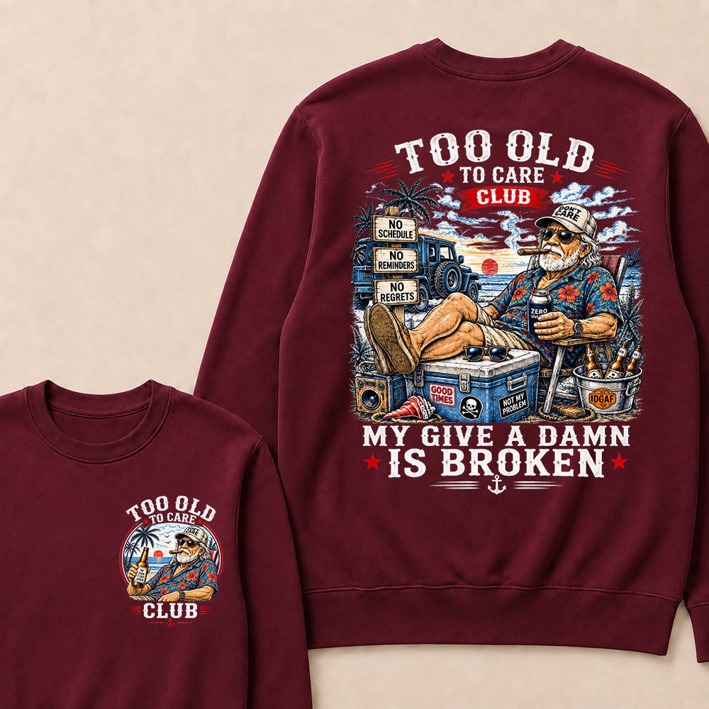 Too Old To Care Club Don't Care My Give A Damn Is Broken Sweatshirt