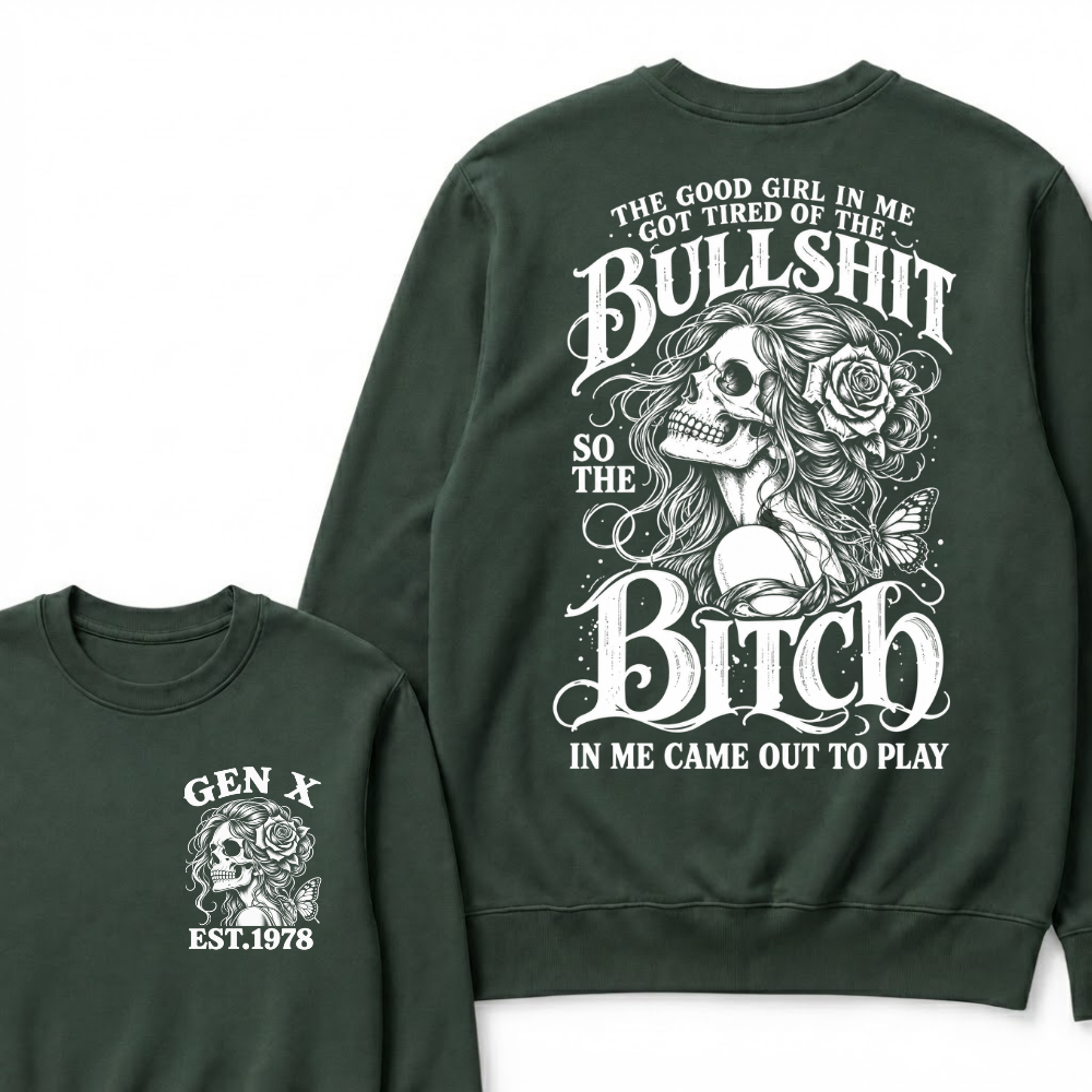 The Good Girl In Me Got Tired Of The Bullshit So The Bitch In Me Came Out To Play EST.Year Graphic Sweatshirt