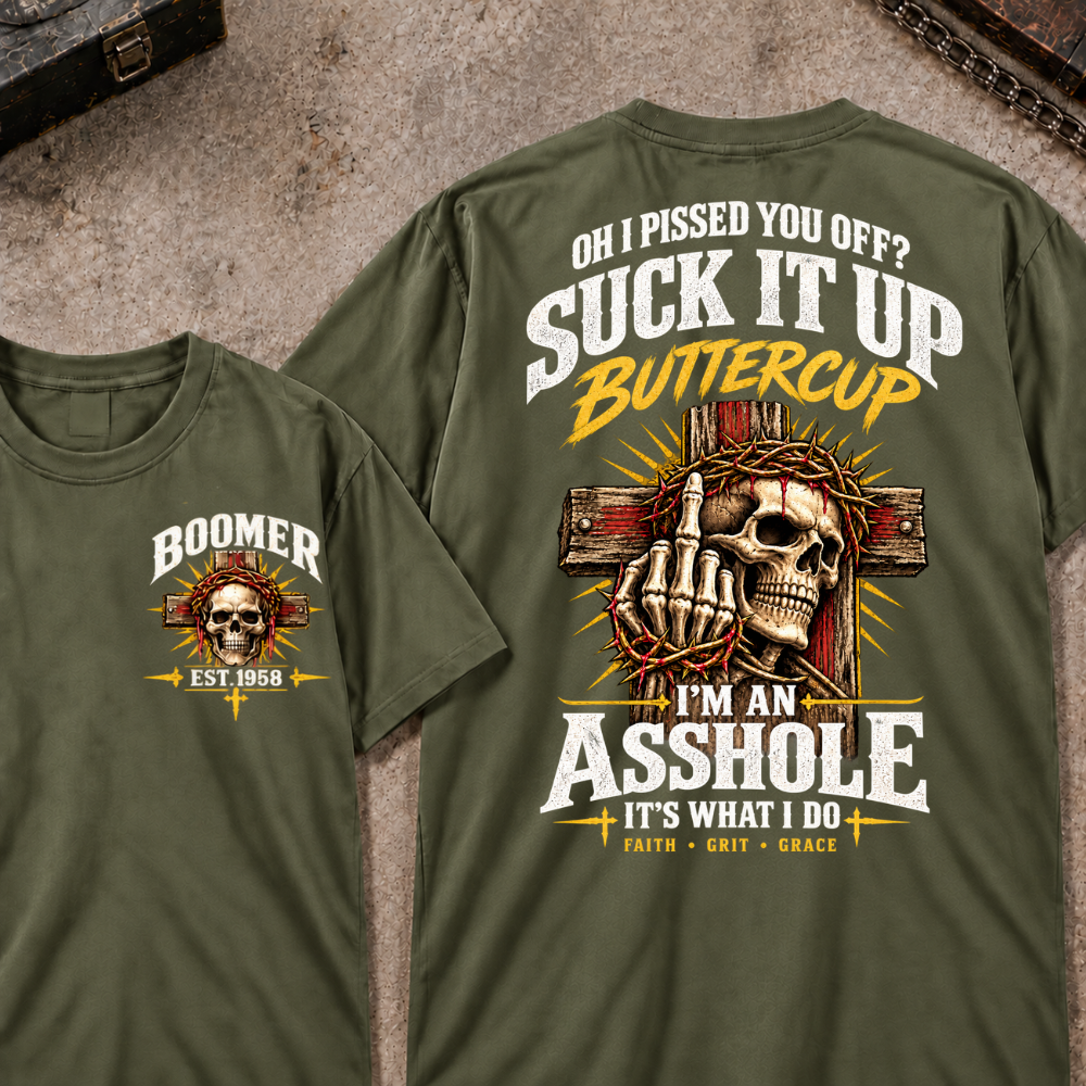 Oh I Pissed You Off Suck It Up Buttercup I'm An Asshole It's What I Do Faith Grit Grace EST.Year T-Shirt