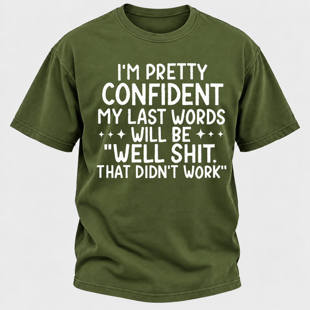 I'm Pretty Confident My Last Words Will Be "Well Shit. That Didn't Work" T-shirts
