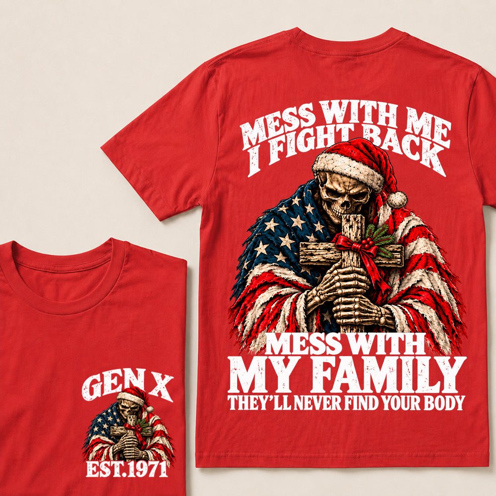 Mess With Me I Fight Back, Mess With My Family They’ll Never Find Your Body – Gen X Custom EST. Year Christmas Skull & Cross T-Shirt