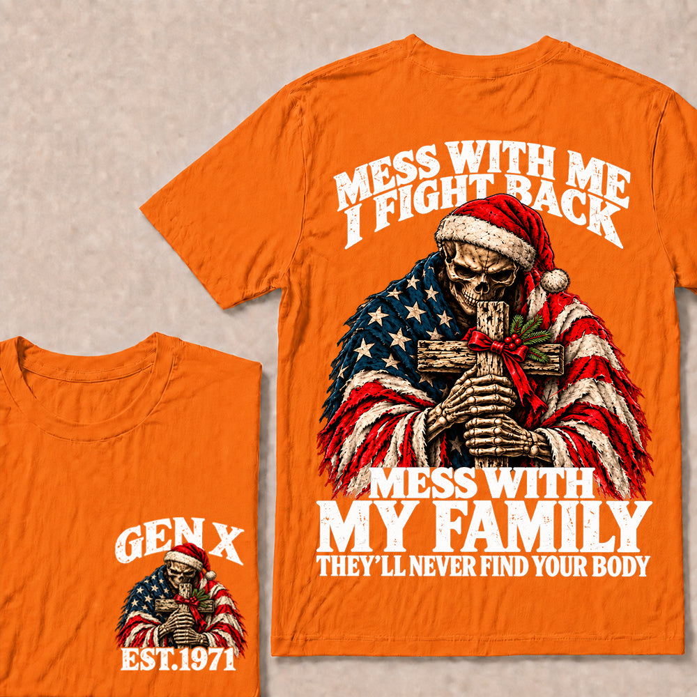 Mess With Me I Fight Back, Mess With My Family They’ll Never Find Your Body – Gen X Custom EST. Year Christmas Skull & Cross T-Shirt