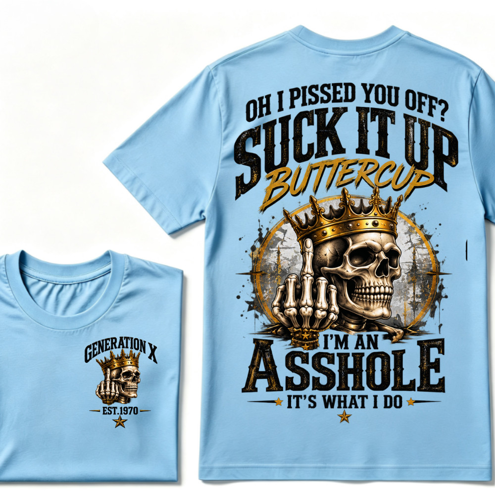 Oh I Pissed You Off? Suck It Up Buttercup. I’m An Asshole, It’s What I Do. Generation X EST.Year Tee