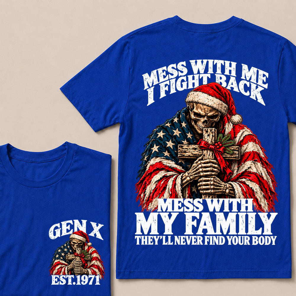 Mess With Me I Fight Back, Mess With My Family They’ll Never Find Your Body – Gen X Custom EST. Year Christmas Skull & Cross T-Shirt