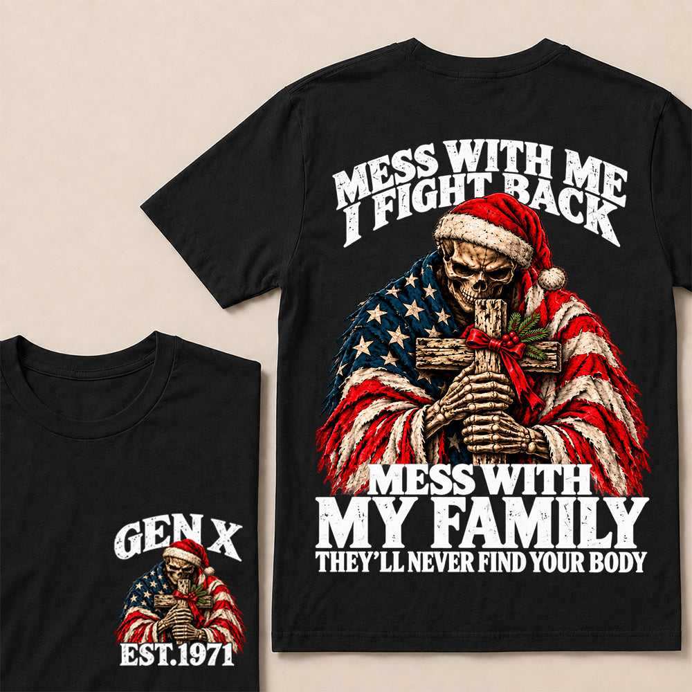 Mess With Me I Fight Back, Mess With My Family They’ll Never Find Your Body – Gen X Custom EST. Year Christmas Skull & Cross T-Shirt