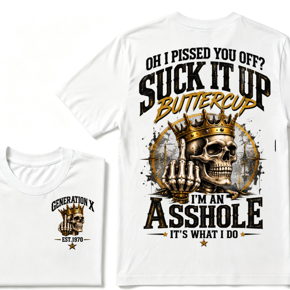 Oh I Pissed You Off? Suck It Up Buttercup. I’m An Asshole, It’s What I Do. Generation X EST.Year Tee