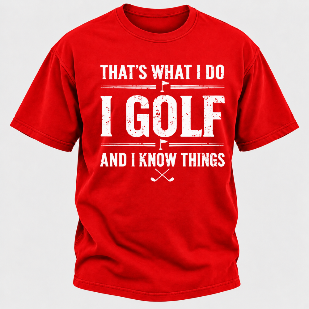 That's What I Do I Golf And I Know Things T-shirts