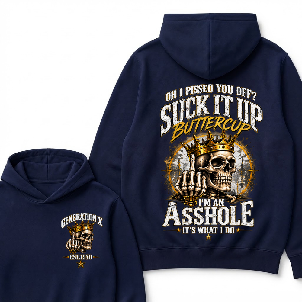 Oh I Pissed You Off? Suck It Up Buttercup. I’m An Asshole, It’s What I Do. Generation X EST.Year Hoodie