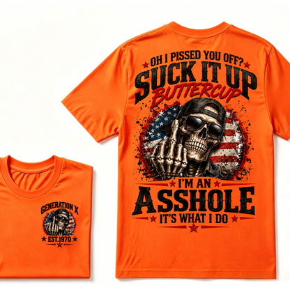 Oh I Pissed You Off? Suck It Up Buttercup I’m An Asshole It’s What I Do Generation X Est.Year Tee