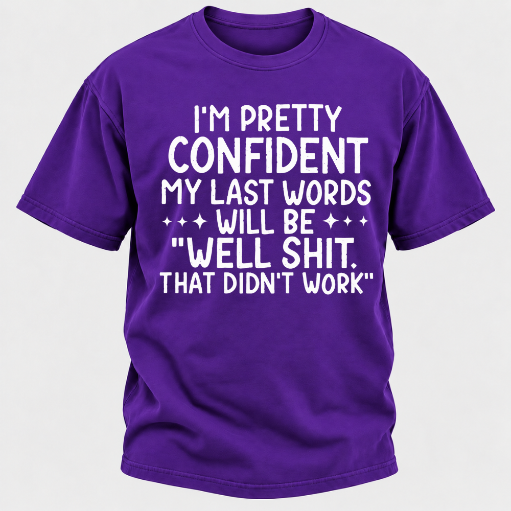 I'm Pretty Confident My Last Words Will Be "Well Shit. That Didn't Work" T-shirts