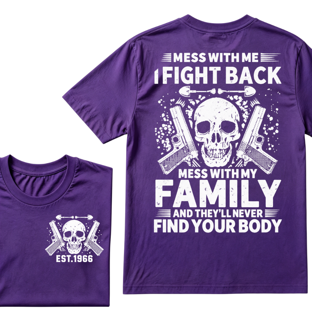 Mess With Me I Fight Back Mess With My Family And They'll Never Find Your Body Skull Gun EST.Year Patriotic Graphic T-Shirt