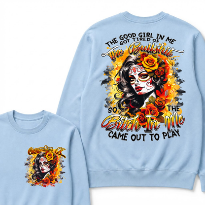 The Good Girl In Me Got Tired Of The Bullshit So The Bitch In Me Came Out To Play Graphic Sweatshirt