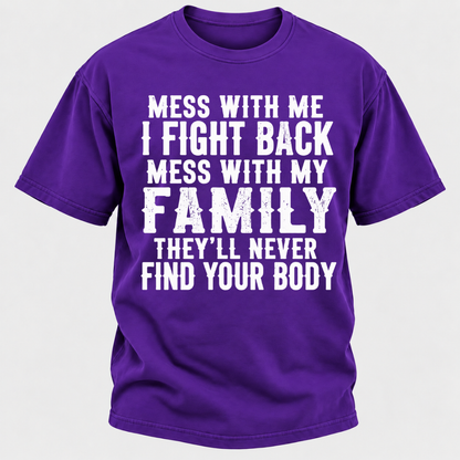 Mess With Me I Fight Back Shirt Mess With My Family And They'll Never Find Your Body T-shirt