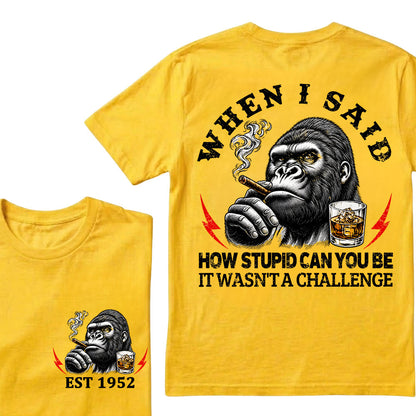 When I Said How Stupid Can You Be It Wasn't A Challenge Custom Est.Year T-Shirt