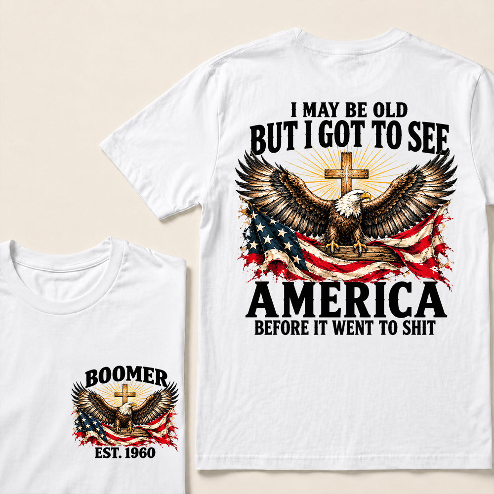 I May Be Old But I Got to See America Before It Went to Shit – Boomer Custom EST. Year Eagle & Cross T-Shirt