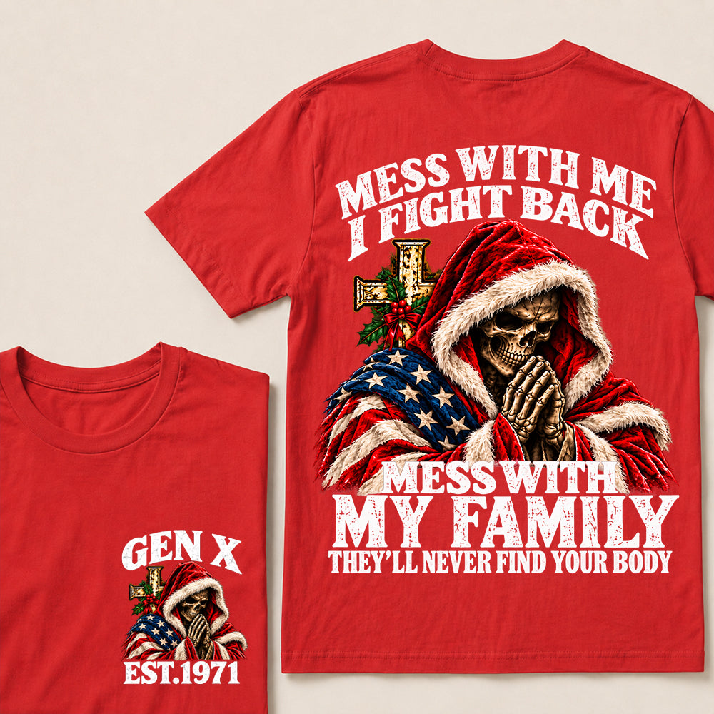 Mess With Me I Fight Back Mess With My Family They’ll Never Find Your Body – Gen X Custom EST.Year Christmas Praying Skull T-Shirt