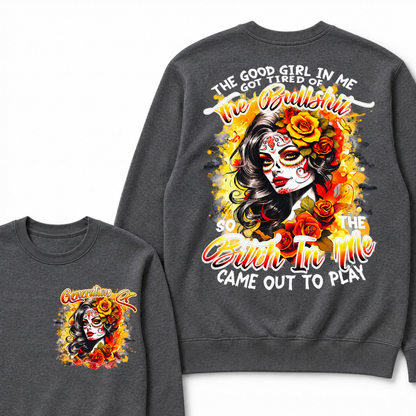 The Good Girl In Me Got Tired Of The Bullshit So The Bitch In Me Came Out To Play Graphic Sweatshirt