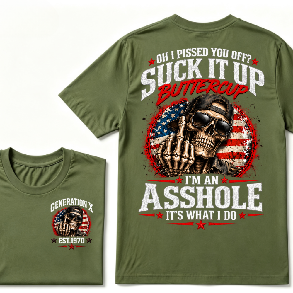 Oh I Pissed You Off? Suck It Up Buttercup I’m An Asshole It’s What I Do Generation X Est.Year Tee
