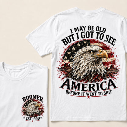 I May Be Old But I Got to See America Before It Went to Shit – Boomer Custom EST.Year Patriotic Eagle T-Shirt