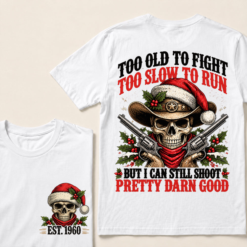 Too Old to Fight Too Slow to Run But I Can Still Shoot Pretty Darn Good – Custom EST.Year Christmas Cowboy Skull T-Shirt