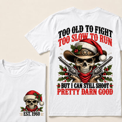 Too Old to Fight Too Slow to Run But I Can Still Shoot Pretty Darn Good – Custom EST.Year Christmas Cowboy Skull T-Shirt