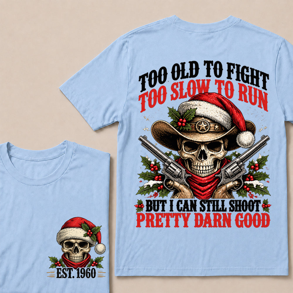 Too Old to Fight Too Slow to Run But I Can Still Shoot Pretty Darn Good – Custom EST.Year Christmas Cowboy Skull T-Shirt