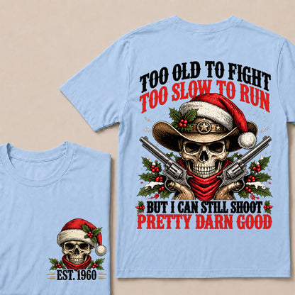 Too Old to Fight Too Slow to Run But I Can Still Shoot Pretty Darn Good – Custom EST.Year Christmas Cowboy Skull T-Shirt