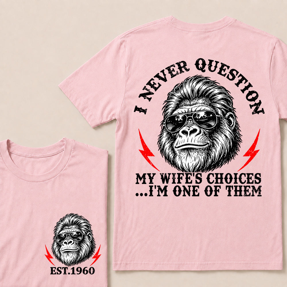 I Never Question My Wife’s Choices I’m One of Them – Custom EST. Year Sunglasses Gorilla T-Shirt