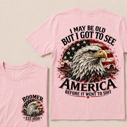 I May Be Old But I Got to See America Before It Went to Shit – Boomer Custom EST.Year Patriotic Eagle T-Shirt