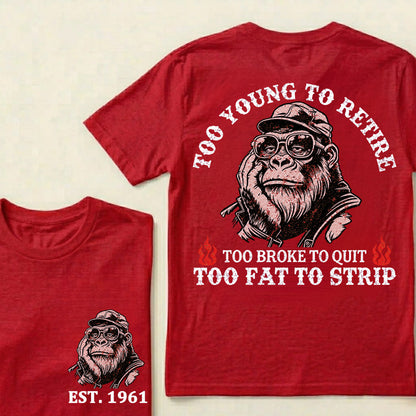 Too Young To Retire Too Broke To Quit Too Fat To Strip Custom Est.Year T-Shirt