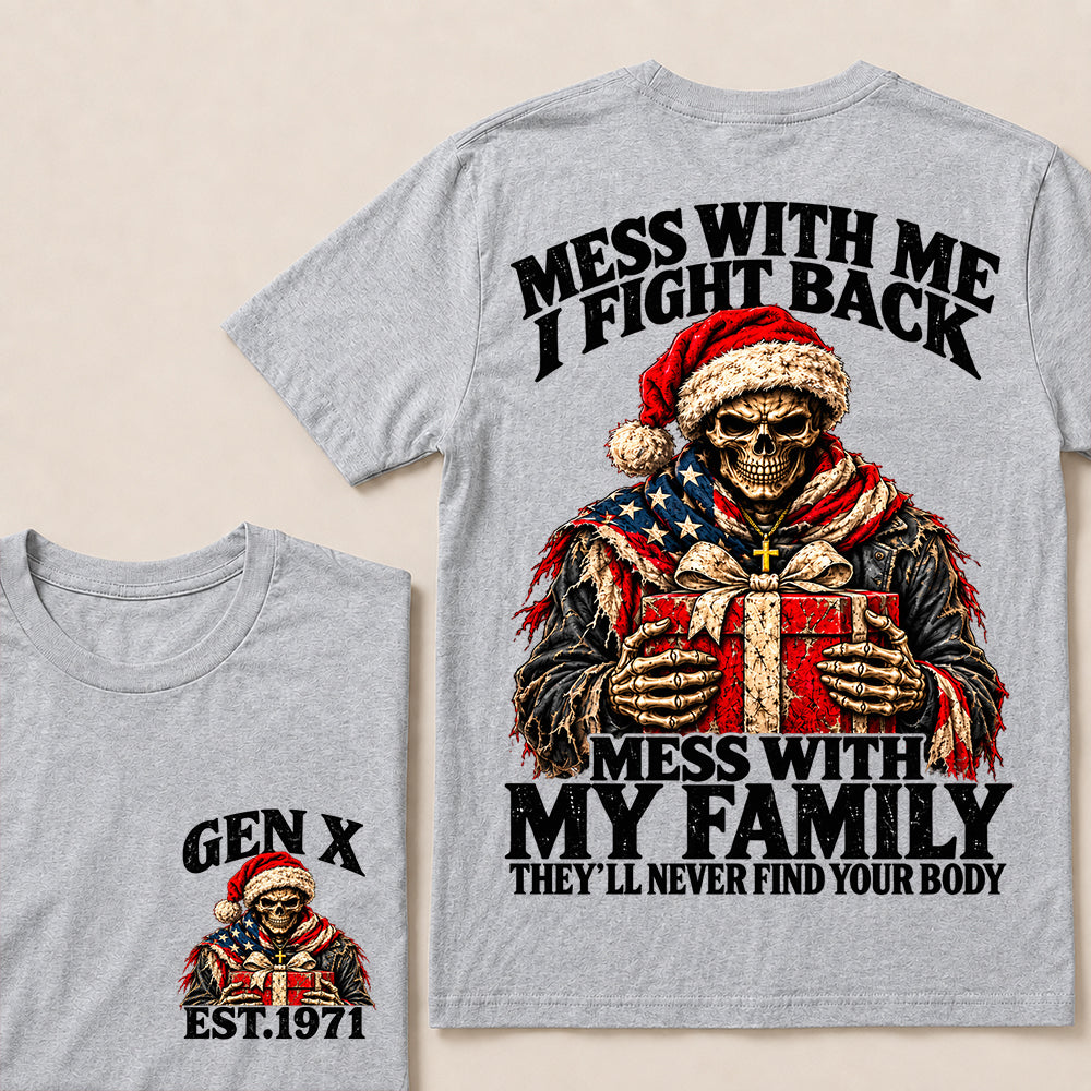 Mess With Me I Fight Back Mess With My Family They’ll Never Find Your Body – Gen X Custom EST.Year Santa Skull & Gift T-Shirt