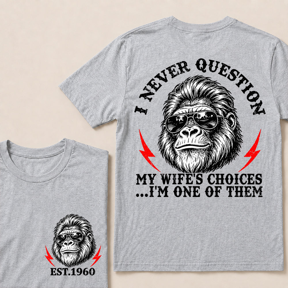 I Never Question My Wife’s Choices I’m One of Them – Custom EST. Year Sunglasses Gorilla T-Shirt