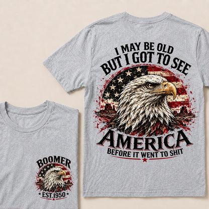 I May Be Old But I Got to See America Before It Went to Shit – Boomer Custom EST.Year Patriotic Eagle T-Shirt