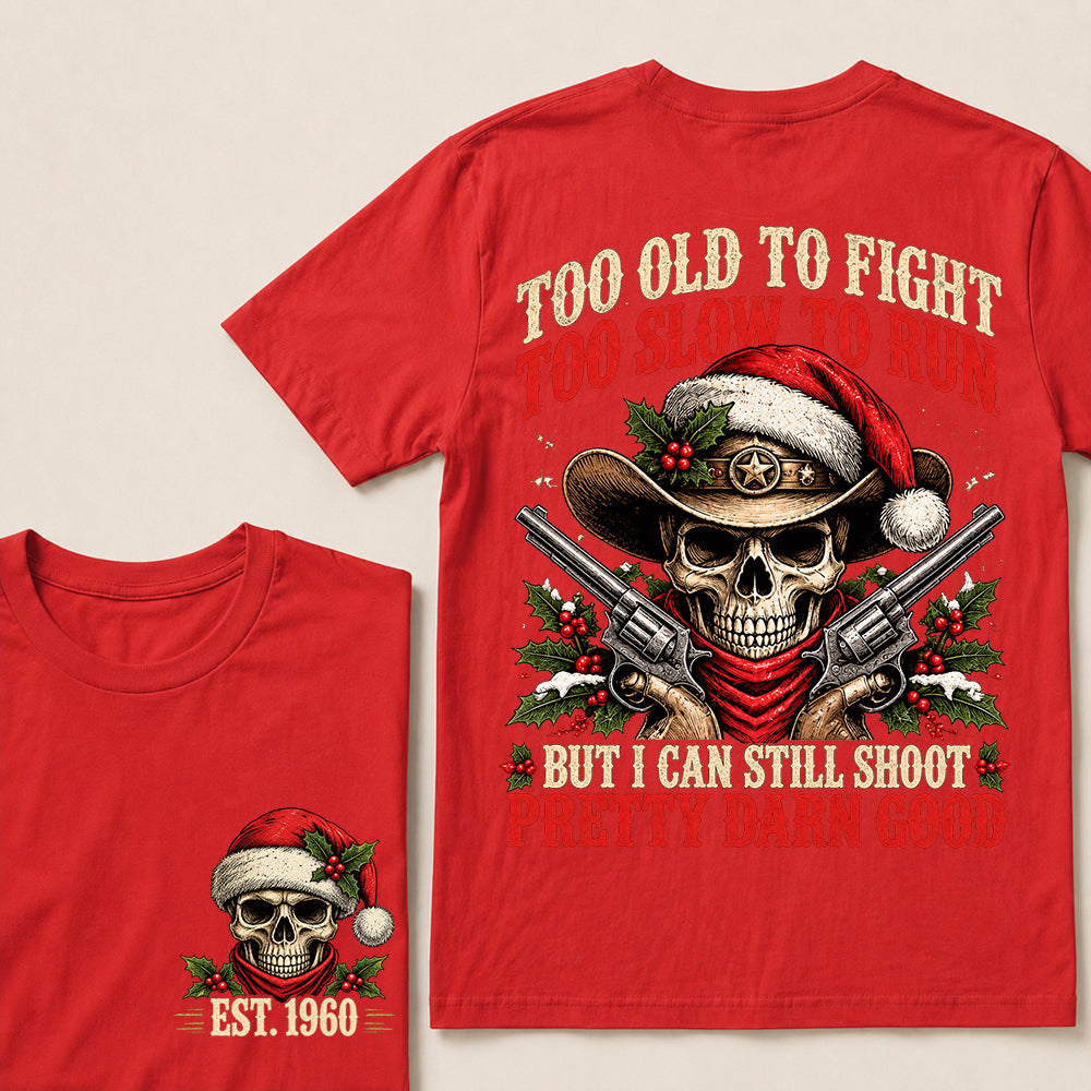 Too Old to Fight Too Slow to Run But I Can Still Shoot Pretty Darn Good – Custom EST.Year Christmas Cowboy Skull T-Shirt