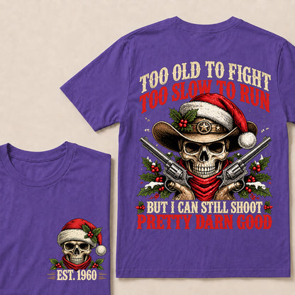 Too Old to Fight Too Slow to Run But I Can Still Shoot Pretty Darn Good – Custom EST.Year Christmas Cowboy Skull T-Shirt
