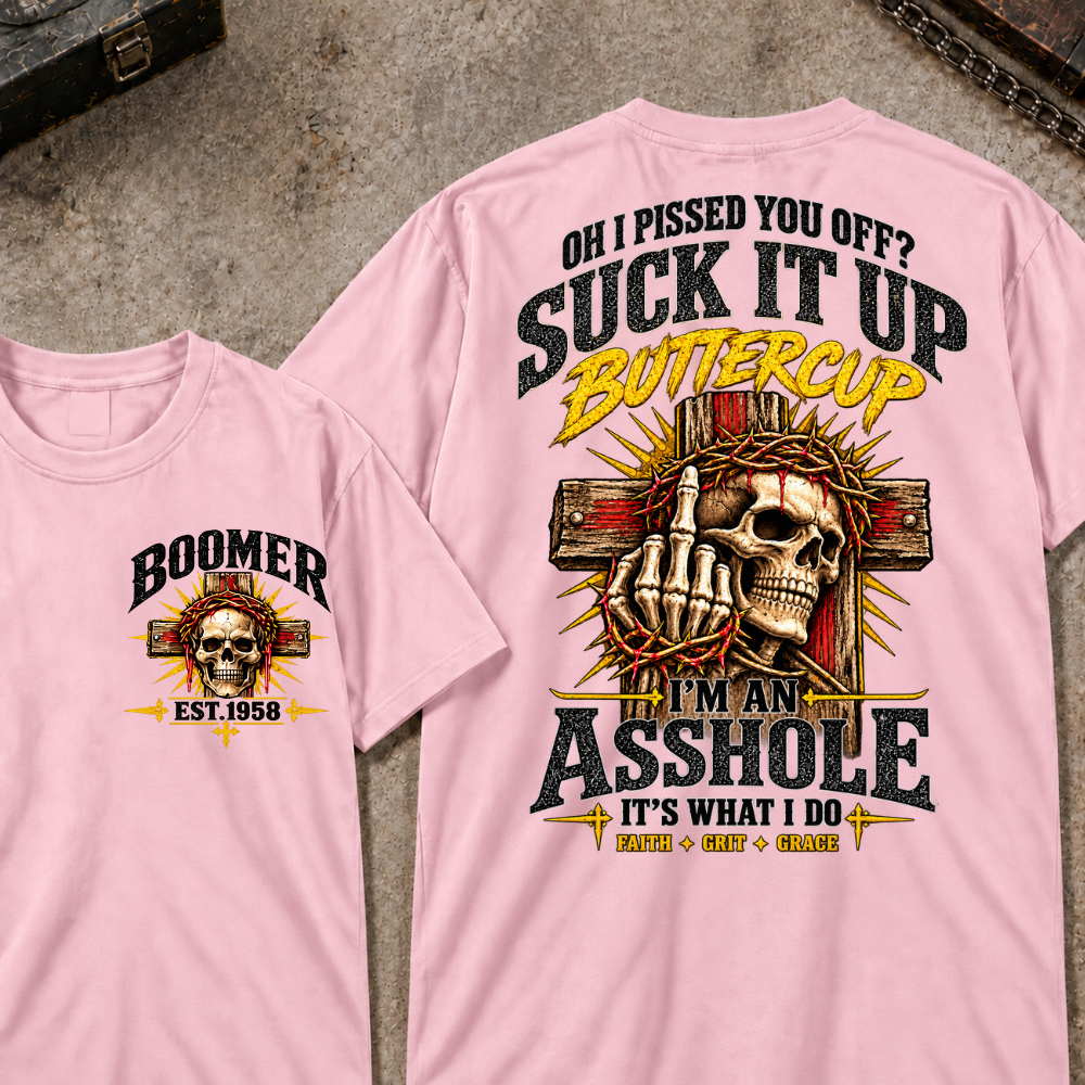 Oh I Pissed You Off Suck It Up Buttercup I'm An Asshole It's What I Do Faith Grit Grace EST.Year T-Shirt