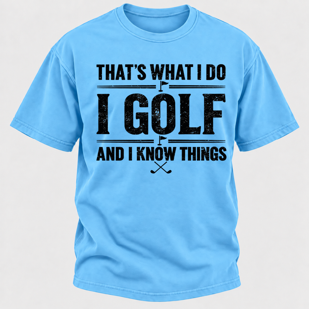 That's What I Do I Golf And I Know Things T-shirts